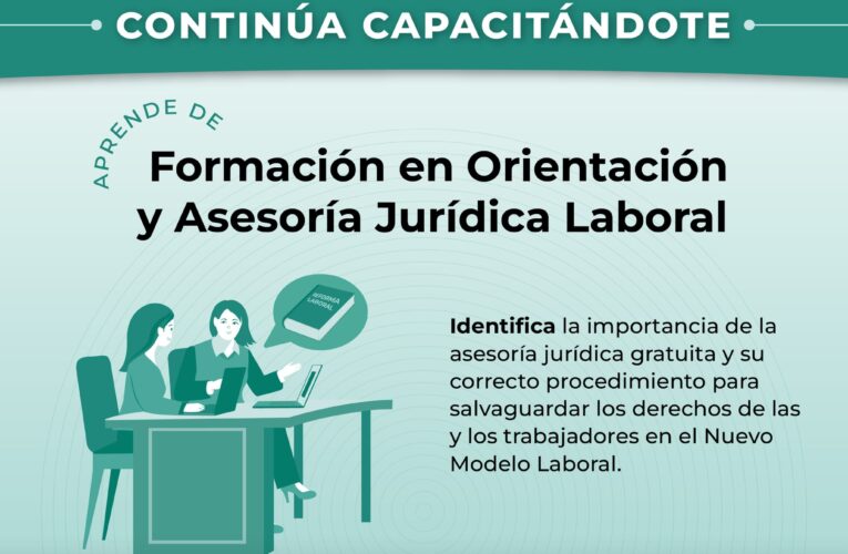 Conoce la importancia de la asesoría jurídica para salvaguardar los derechos de las y los trabajadores en el Nuevo Modelo Laboral.